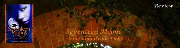 Seventeen Moons – Eine Unheilvolle Liebe (Caster Chronicles #2) von Kami Garcia & Margaret Stohl (3,8 Sterne)